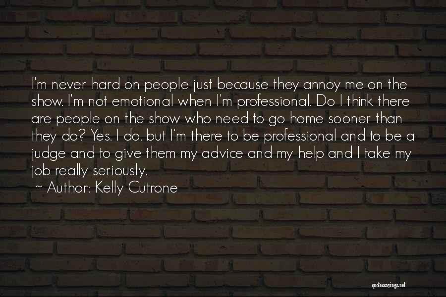 Kelly Cutrone Quotes: I'm Never Hard On People Just Because They Annoy Me On The Show. I'm Not Emotional When I'm Professional. Do