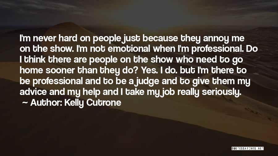 Kelly Cutrone Quotes: I'm Never Hard On People Just Because They Annoy Me On The Show. I'm Not Emotional When I'm Professional. Do