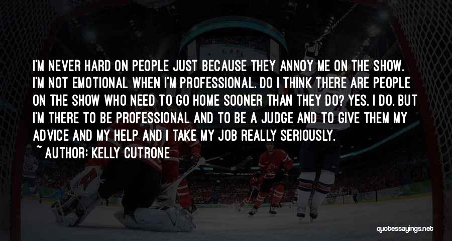Kelly Cutrone Quotes: I'm Never Hard On People Just Because They Annoy Me On The Show. I'm Not Emotional When I'm Professional. Do