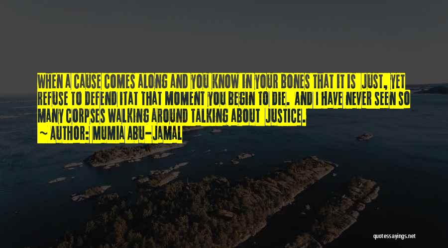 Mumia Abu-Jamal Quotes: When A Cause Comes Along And You Know In Your Bones That It Is Just, Yet Refuse To Defend Itat