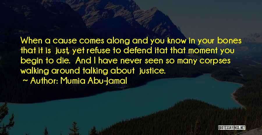 Mumia Abu-Jamal Quotes: When A Cause Comes Along And You Know In Your Bones That It Is Just, Yet Refuse To Defend Itat
