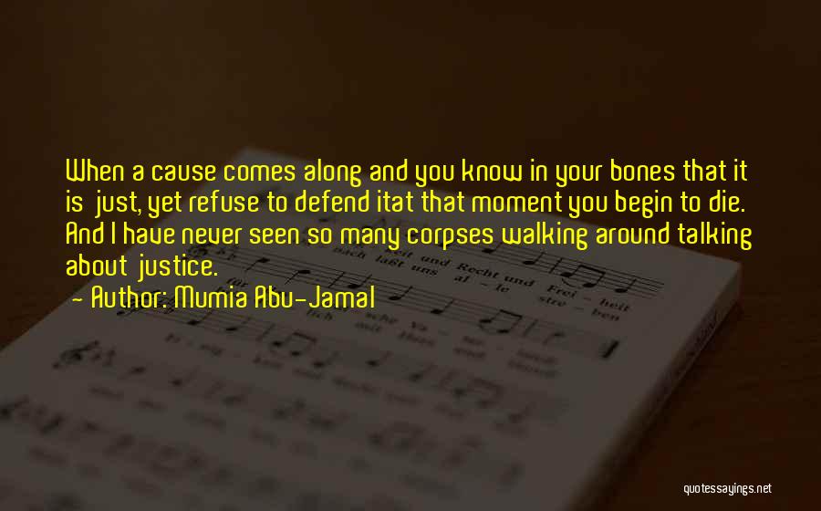 Mumia Abu-Jamal Quotes: When A Cause Comes Along And You Know In Your Bones That It Is Just, Yet Refuse To Defend Itat