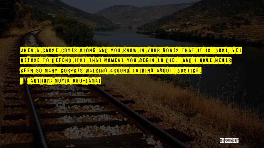 Mumia Abu-Jamal Quotes: When A Cause Comes Along And You Know In Your Bones That It Is Just, Yet Refuse To Defend Itat