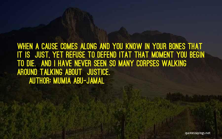 Mumia Abu-Jamal Quotes: When A Cause Comes Along And You Know In Your Bones That It Is Just, Yet Refuse To Defend Itat