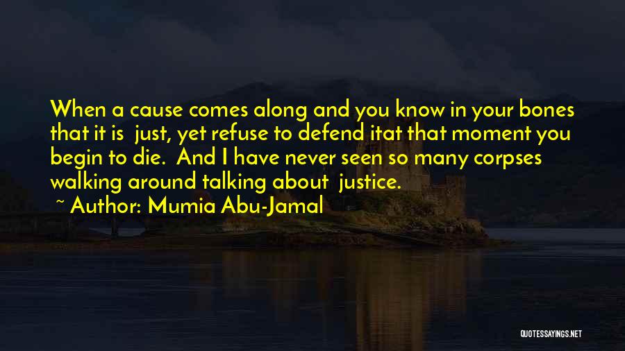 Mumia Abu-Jamal Quotes: When A Cause Comes Along And You Know In Your Bones That It Is Just, Yet Refuse To Defend Itat