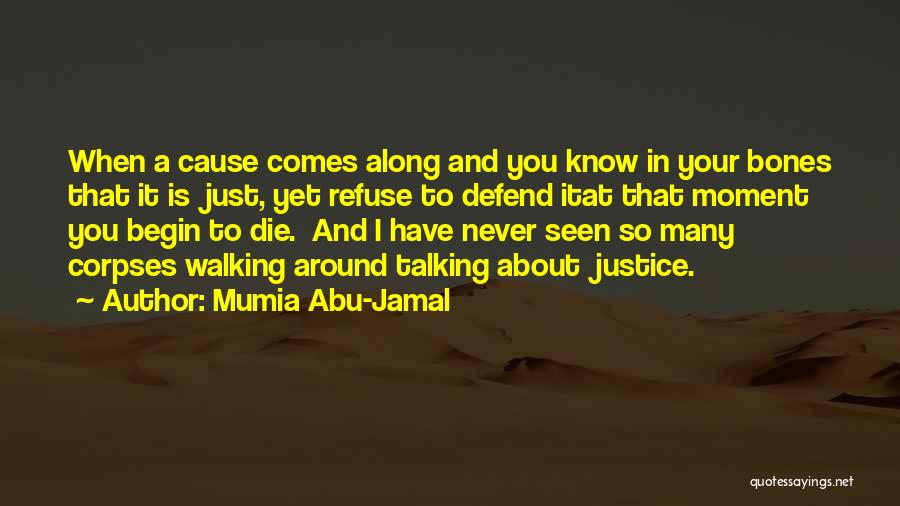 Mumia Abu-Jamal Quotes: When A Cause Comes Along And You Know In Your Bones That It Is Just, Yet Refuse To Defend Itat
