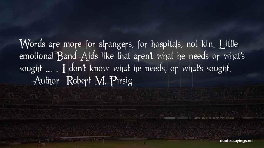 Robert M. Pirsig Quotes: Words Are More For Strangers, For Hospitals, Not Kin. Little Emotional Band-aids Like That Aren't What He Needs Or What's