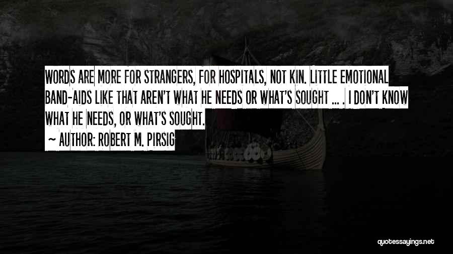 Robert M. Pirsig Quotes: Words Are More For Strangers, For Hospitals, Not Kin. Little Emotional Band-aids Like That Aren't What He Needs Or What's