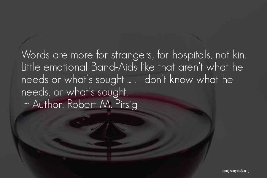 Robert M. Pirsig Quotes: Words Are More For Strangers, For Hospitals, Not Kin. Little Emotional Band-aids Like That Aren't What He Needs Or What's