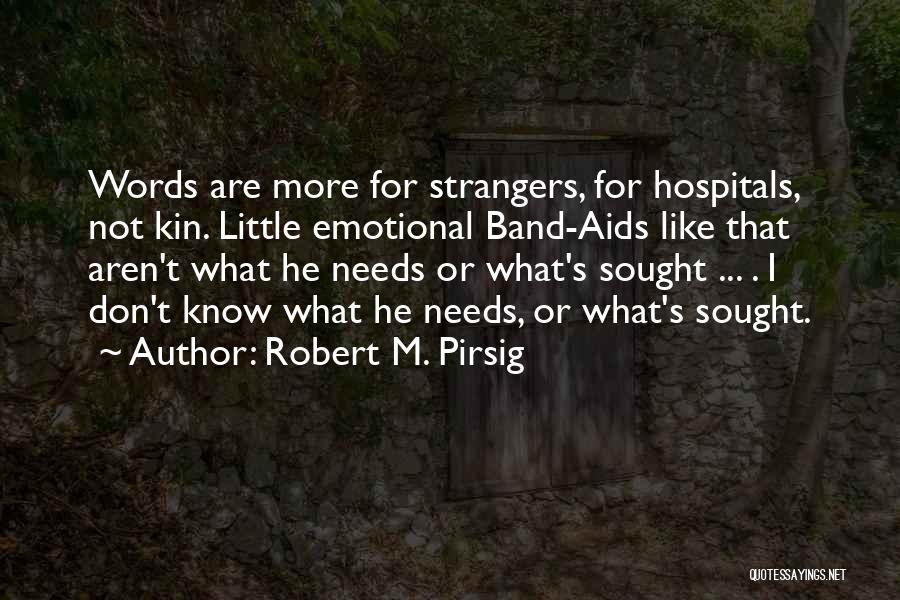 Robert M. Pirsig Quotes: Words Are More For Strangers, For Hospitals, Not Kin. Little Emotional Band-aids Like That Aren't What He Needs Or What's