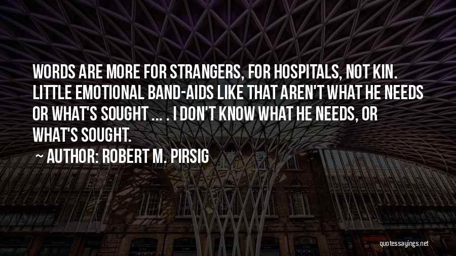 Robert M. Pirsig Quotes: Words Are More For Strangers, For Hospitals, Not Kin. Little Emotional Band-aids Like That Aren't What He Needs Or What's