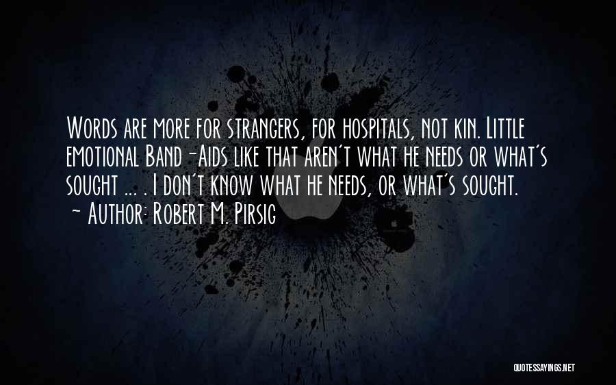 Robert M. Pirsig Quotes: Words Are More For Strangers, For Hospitals, Not Kin. Little Emotional Band-aids Like That Aren't What He Needs Or What's