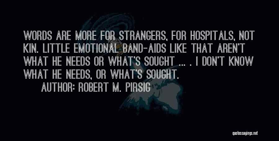 Robert M. Pirsig Quotes: Words Are More For Strangers, For Hospitals, Not Kin. Little Emotional Band-aids Like That Aren't What He Needs Or What's