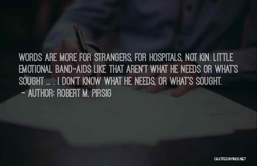 Robert M. Pirsig Quotes: Words Are More For Strangers, For Hospitals, Not Kin. Little Emotional Band-aids Like That Aren't What He Needs Or What's