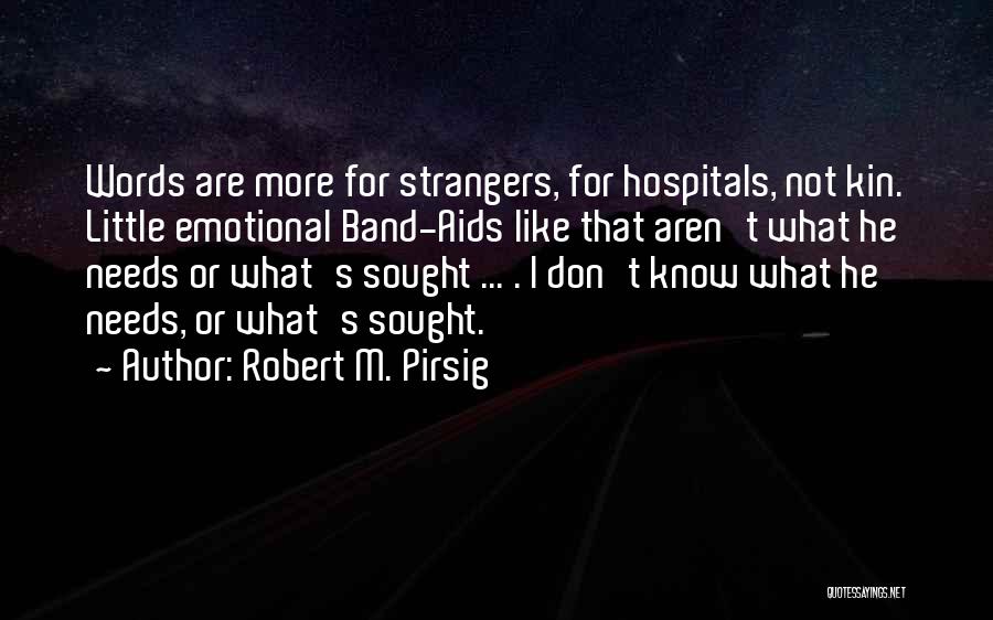 Robert M. Pirsig Quotes: Words Are More For Strangers, For Hospitals, Not Kin. Little Emotional Band-aids Like That Aren't What He Needs Or What's
