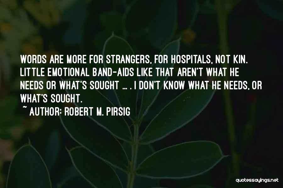 Robert M. Pirsig Quotes: Words Are More For Strangers, For Hospitals, Not Kin. Little Emotional Band-aids Like That Aren't What He Needs Or What's