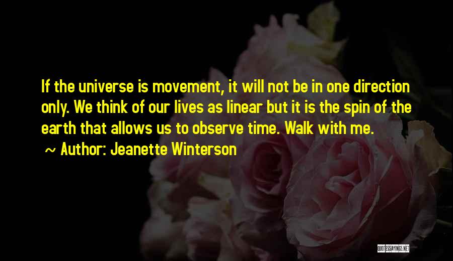 Jeanette Winterson Quotes: If The Universe Is Movement, It Will Not Be In One Direction Only. We Think Of Our Lives As Linear