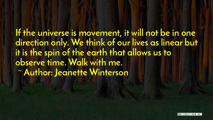 Jeanette Winterson Quotes: If The Universe Is Movement, It Will Not Be In One Direction Only. We Think Of Our Lives As Linear