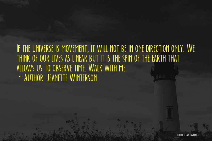 Jeanette Winterson Quotes: If The Universe Is Movement, It Will Not Be In One Direction Only. We Think Of Our Lives As Linear