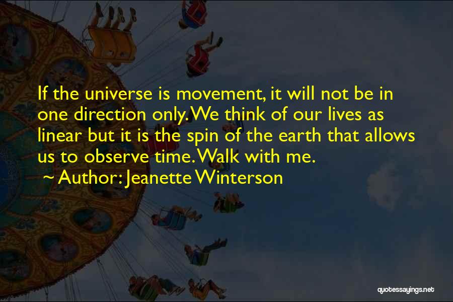 Jeanette Winterson Quotes: If The Universe Is Movement, It Will Not Be In One Direction Only. We Think Of Our Lives As Linear