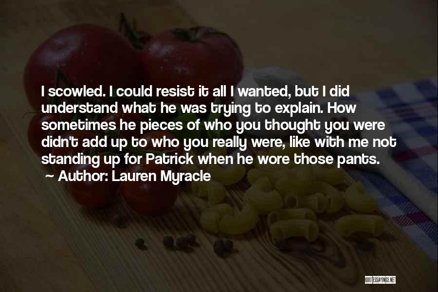 Lauren Myracle Quotes: I Scowled. I Could Resist It All I Wanted, But I Did Understand What He Was Trying To Explain. How