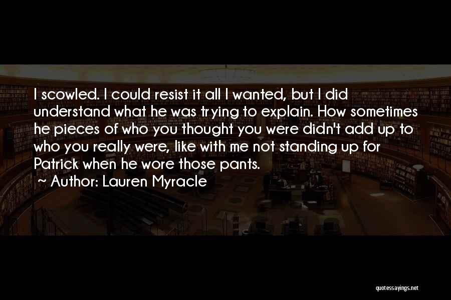 Lauren Myracle Quotes: I Scowled. I Could Resist It All I Wanted, But I Did Understand What He Was Trying To Explain. How