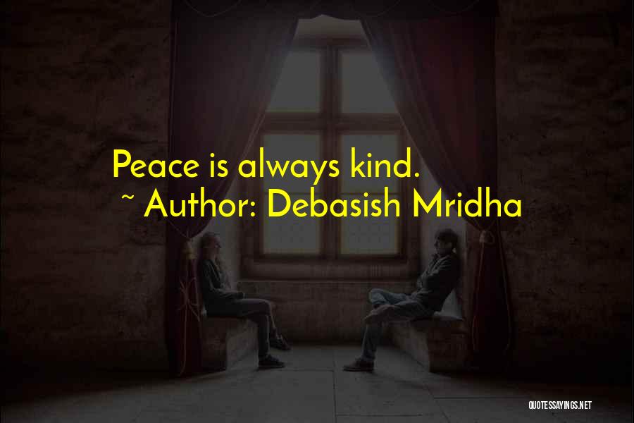 Debasish Mridha Quotes: Peace Is Always Kind.