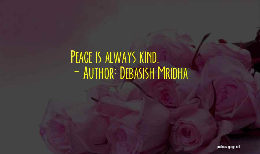 Debasish Mridha Quotes: Peace Is Always Kind.