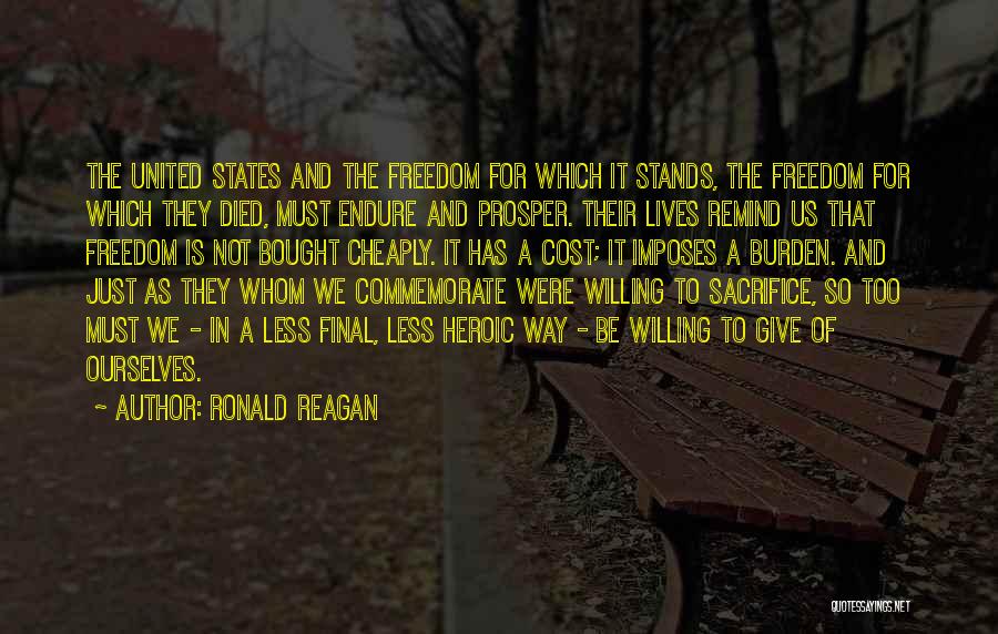 Ronald Reagan Quotes: The United States And The Freedom For Which It Stands, The Freedom For Which They Died, Must Endure And Prosper.