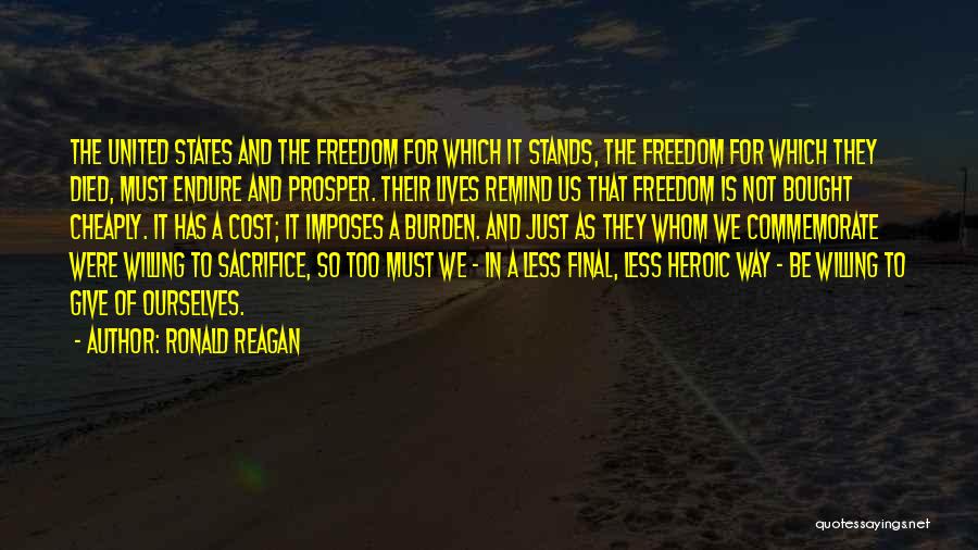 Ronald Reagan Quotes: The United States And The Freedom For Which It Stands, The Freedom For Which They Died, Must Endure And Prosper.