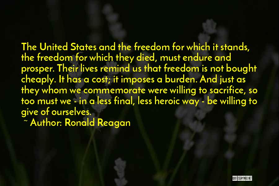 Ronald Reagan Quotes: The United States And The Freedom For Which It Stands, The Freedom For Which They Died, Must Endure And Prosper.