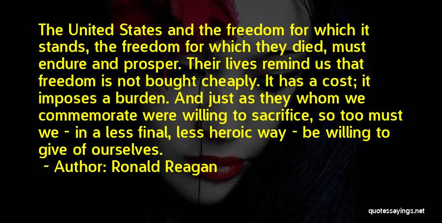 Ronald Reagan Quotes: The United States And The Freedom For Which It Stands, The Freedom For Which They Died, Must Endure And Prosper.