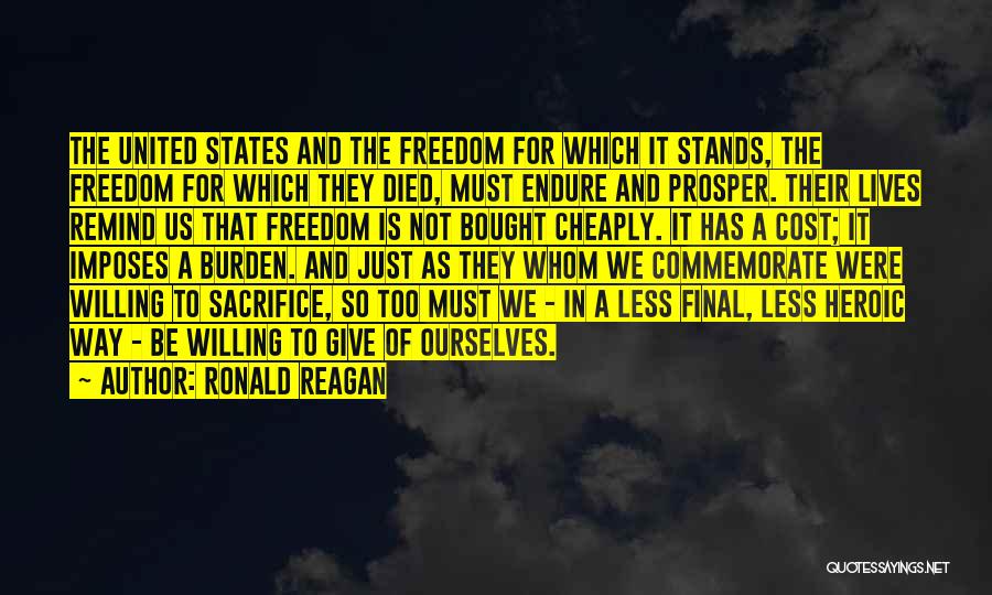 Ronald Reagan Quotes: The United States And The Freedom For Which It Stands, The Freedom For Which They Died, Must Endure And Prosper.