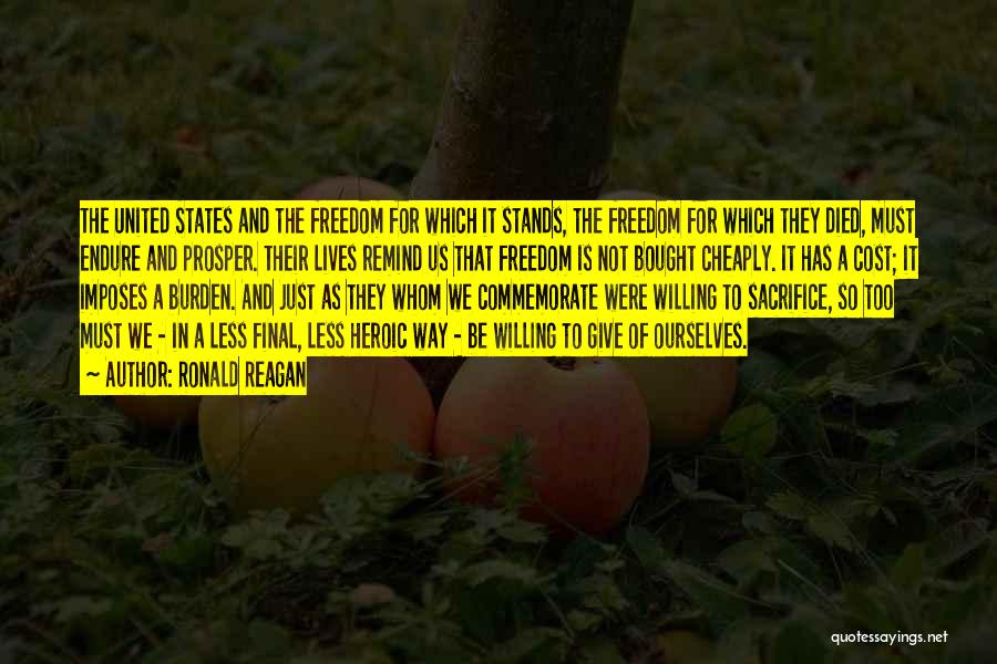 Ronald Reagan Quotes: The United States And The Freedom For Which It Stands, The Freedom For Which They Died, Must Endure And Prosper.