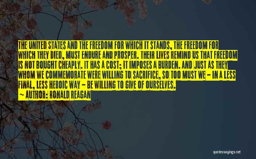 Ronald Reagan Quotes: The United States And The Freedom For Which It Stands, The Freedom For Which They Died, Must Endure And Prosper.