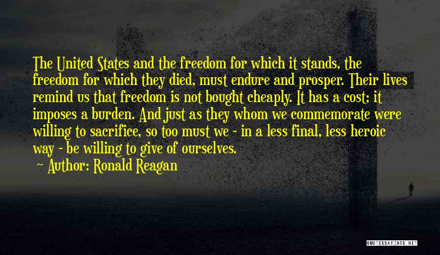 Ronald Reagan Quotes: The United States And The Freedom For Which It Stands, The Freedom For Which They Died, Must Endure And Prosper.