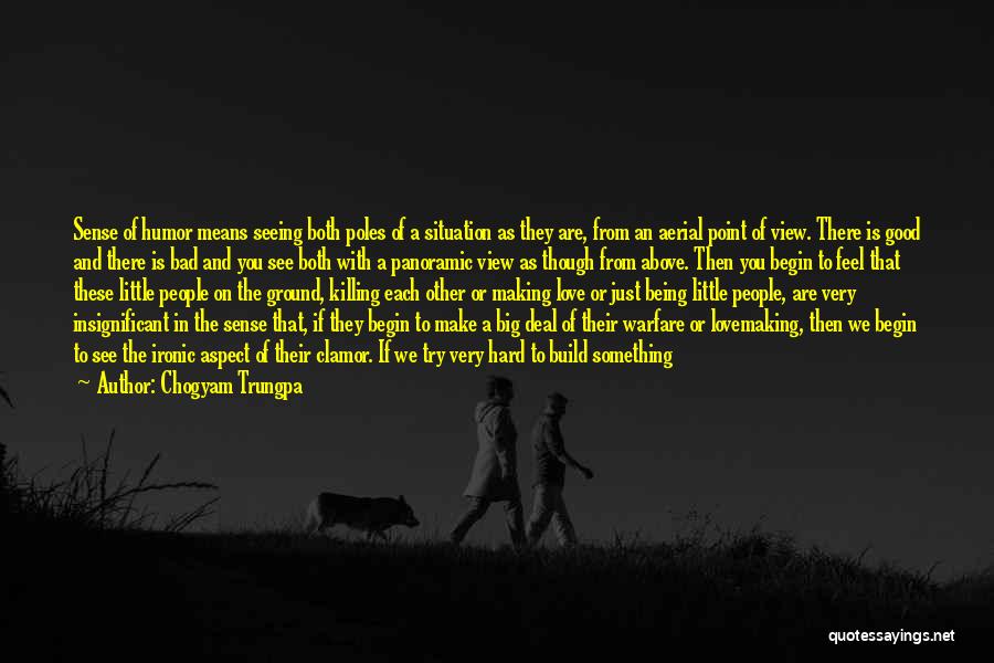 Chogyam Trungpa Quotes: Sense Of Humor Means Seeing Both Poles Of A Situation As They Are, From An Aerial Point Of View. There