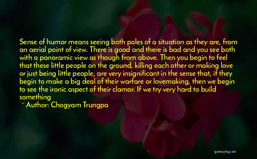 Chogyam Trungpa Quotes: Sense Of Humor Means Seeing Both Poles Of A Situation As They Are, From An Aerial Point Of View. There