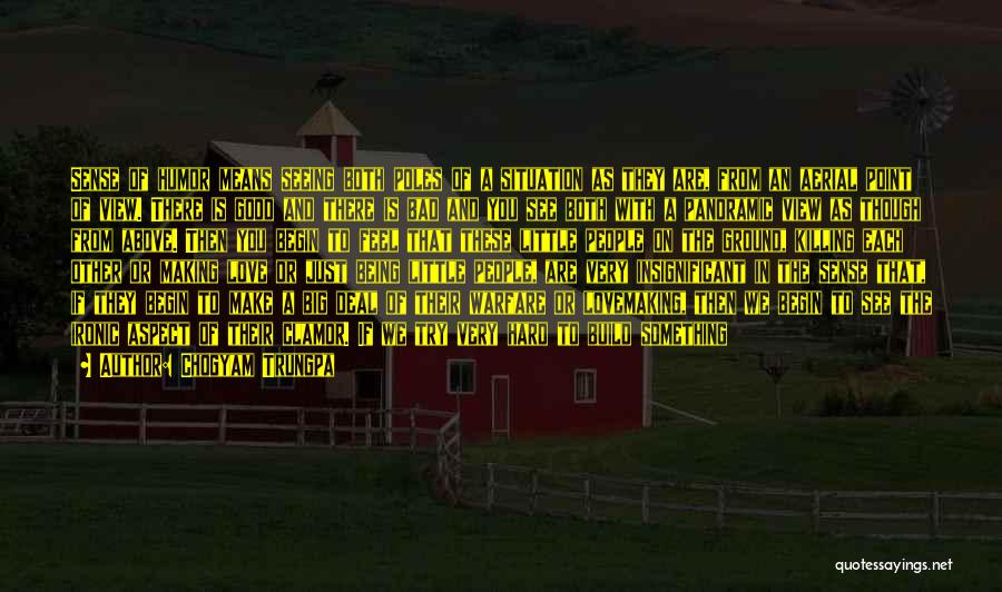 Chogyam Trungpa Quotes: Sense Of Humor Means Seeing Both Poles Of A Situation As They Are, From An Aerial Point Of View. There