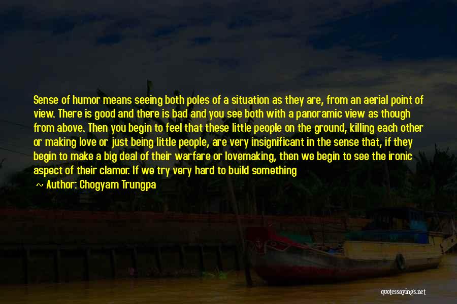 Chogyam Trungpa Quotes: Sense Of Humor Means Seeing Both Poles Of A Situation As They Are, From An Aerial Point Of View. There