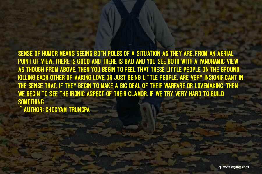 Chogyam Trungpa Quotes: Sense Of Humor Means Seeing Both Poles Of A Situation As They Are, From An Aerial Point Of View. There