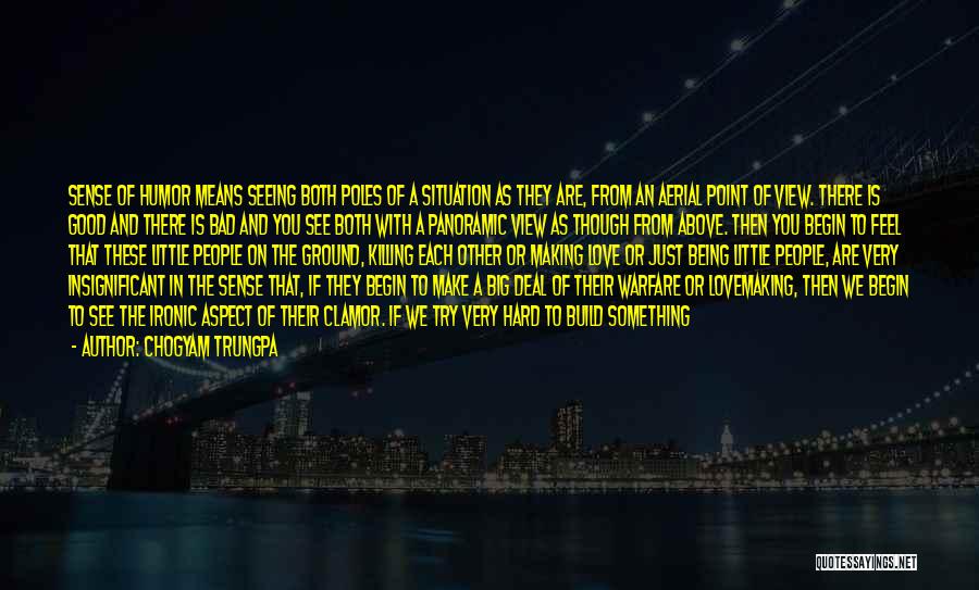 Chogyam Trungpa Quotes: Sense Of Humor Means Seeing Both Poles Of A Situation As They Are, From An Aerial Point Of View. There