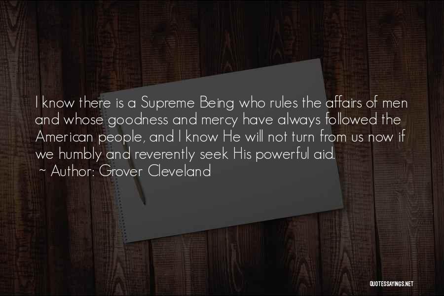 Grover Cleveland Quotes: I Know There Is A Supreme Being Who Rules The Affairs Of Men And Whose Goodness And Mercy Have Always