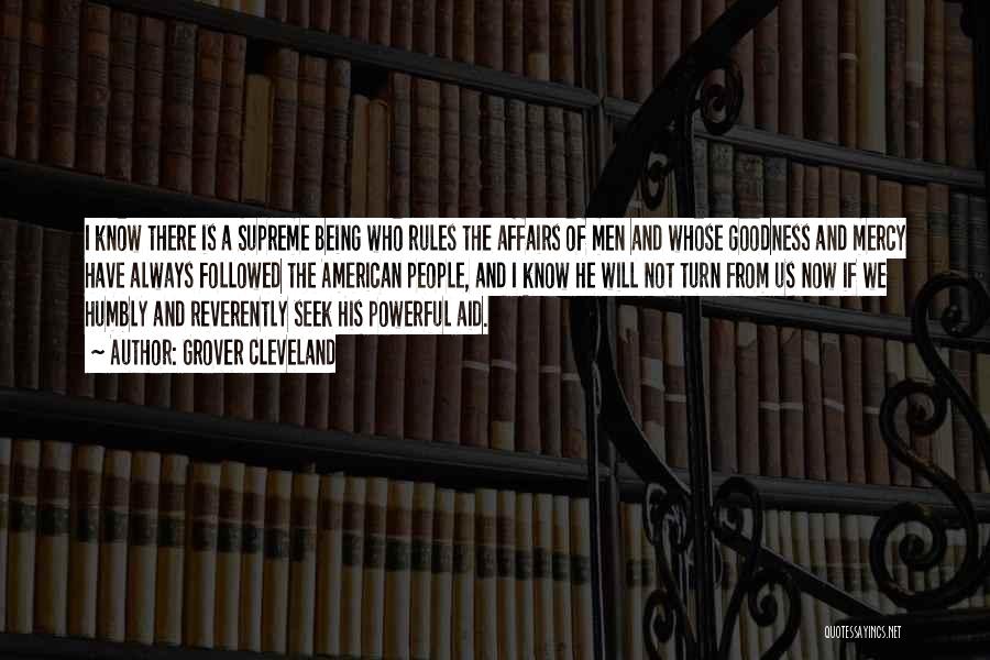 Grover Cleveland Quotes: I Know There Is A Supreme Being Who Rules The Affairs Of Men And Whose Goodness And Mercy Have Always