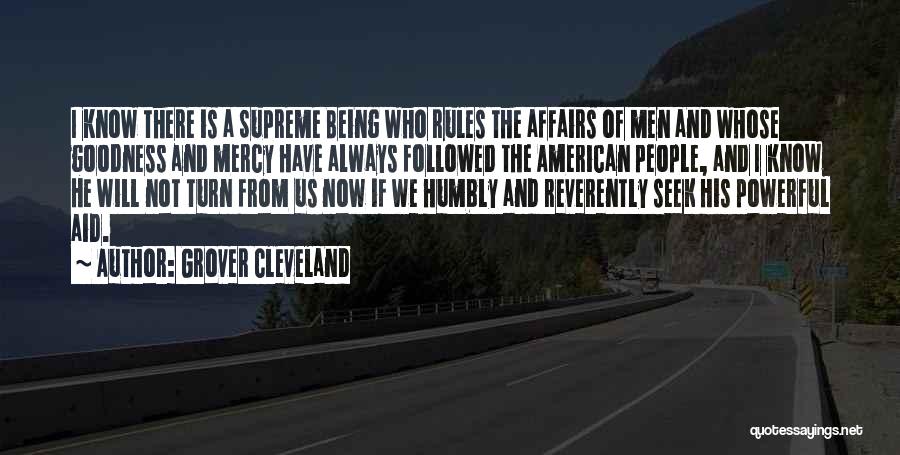 Grover Cleveland Quotes: I Know There Is A Supreme Being Who Rules The Affairs Of Men And Whose Goodness And Mercy Have Always