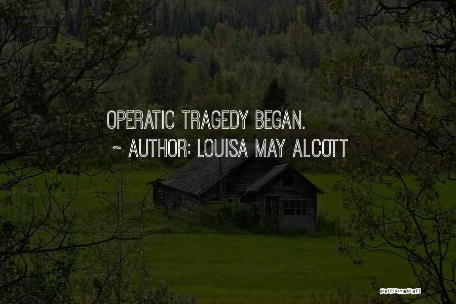 Louisa May Alcott Quotes: Operatic Tragedy Began.