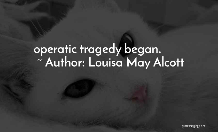 Louisa May Alcott Quotes: Operatic Tragedy Began.