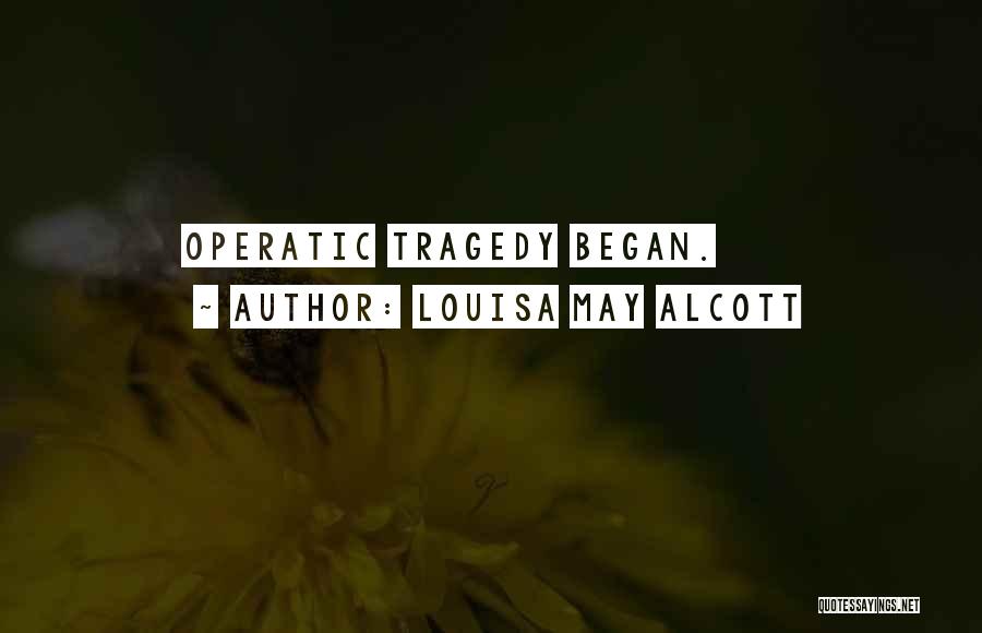 Louisa May Alcott Quotes: Operatic Tragedy Began.