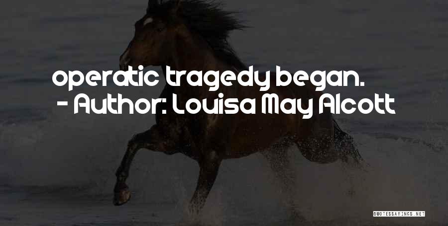 Louisa May Alcott Quotes: Operatic Tragedy Began.