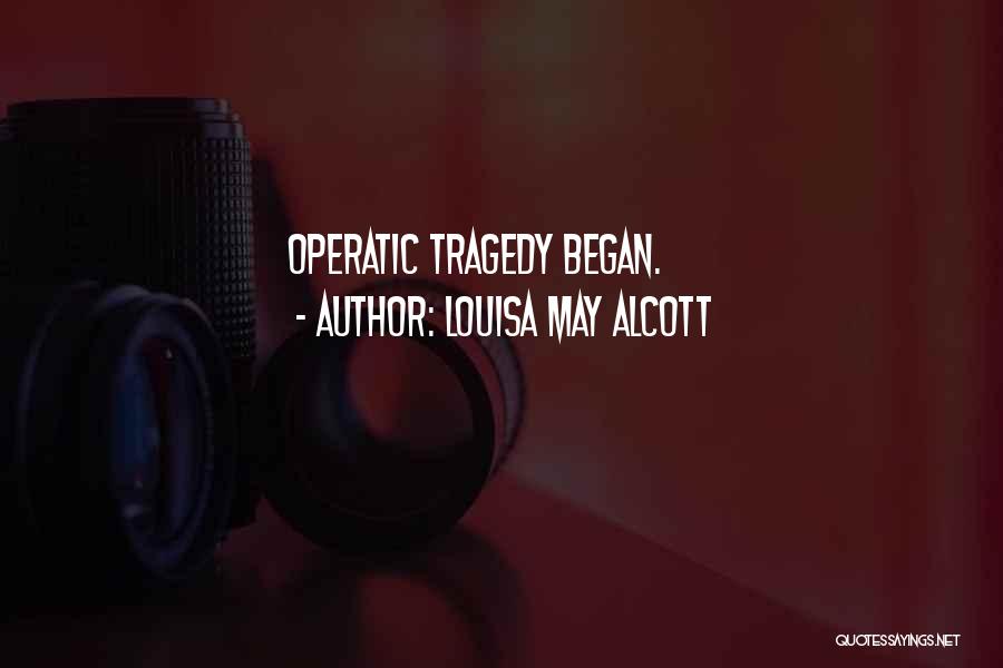 Louisa May Alcott Quotes: Operatic Tragedy Began.